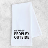 It’s Too Peopley Outside - Organic Cotton Tea Towel